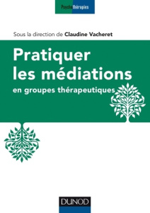 Pratiquer les médiations en groupes thérapeutiques - Vacheret Claudine