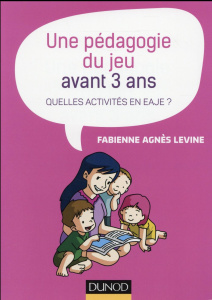 Une pédagogie du jeu avant 3 ans. Quelles activités en EAJE ? - Levine Fabienne Agnès
