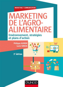 Marketing de l'agro-alimentaire. Environnement, stratégies et plans d'action, 3e édition - Aurier Philippe ; Sirieix Lucie