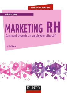 Marketing RH. Comment devenir un employeur attractif, 4e édition - Liger Philippe