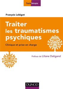 Traiter les traumatismes psychiques. 3e édition - Lebigot François - Daligand Liliane