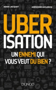 Ubérisation. Un ennemi qui vous veut du bien ? - Jacquet Denis ; Leclercq Grégoire