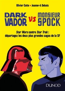Dark Vador VS Monsieur Spock. Star Wars contre Star Trek : départagez les deux plus grandes sagas de - Cotte Olivier ; Debats Jeanne-A ; Foster Alan Dean