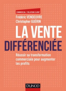 La vente différenciée. Réussir sa transformation commerciale pour augmenter les profits - Vendeuvre Frédéric ; Guérin Christopher