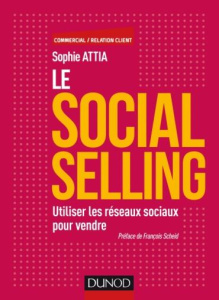 Le social selling / Utiliser les réseaux sociaux pour vendre - Attia Sophie-Scheid François