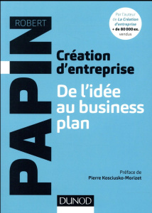 Création d'entreprise. De l'idée au business plan - Papin Robert ; Kosciusko-Morizet Pierre