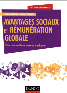 Avantages sociaux et rémunération globale. Pour une meilleure marque employeur - Cavaliero Sophie ; François Clotilde ; Guéguen Ala