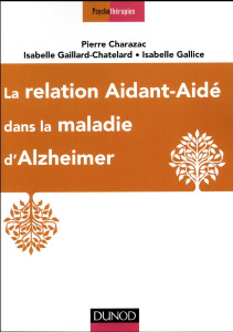 La relation Aidant-Aidé dans la maladie d'Alzheimer - Charazac Pierre ; Gaillard-Chatelard Isabelle ; Ga