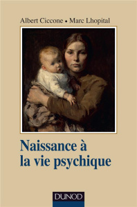 Naissance à la vie psychique. 3e édition - Ciccone Albert ; Lhopital Marc