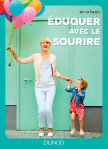 Eduquer avec le sourire. Comment passer des conflits à l'harmonie et retrouver le bonheur d'être par - Sarazin Marion ; Maraï Rachid