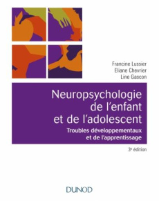 Neuropsychologie de l'enfant et de l'adolescent. Troubles développementaux et de l'apprentissage, 3e - Lussier Francine ; Chevrier Eliane ; Gascon Lise