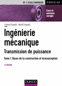 Ingénierie mécanique - Transmission de puissance. Tome 1, Bases de la construction et écoconception, - Esnault Francis ; Coquard David ; Malhaire Jean-Ma