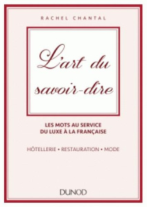 L'art du savoir-dire. Les mots au service du luxe à la française : hôtellerie, restauration, mode - Chantal Rachel ; Billet Frédéric ; Bord Pierre