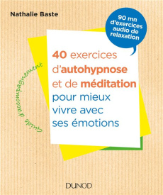 40 exercices d'autohypnose et de méditation pour mieux vivre ses émotions - Baste Nathalie ; Servillat Thierry
