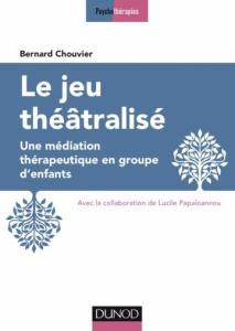 Le jeu théâtralisé. Une médiation thérapeutique en groupe d'enfants - Chouvier Bernard ; Papaïoannou Lucile