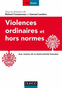 Violences ordinaires et hors normes. Aux racines de la destructivité humaine - Coutanceau Roland ; Lemitre Samuel