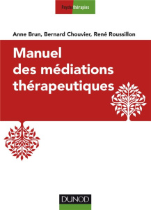 Manuel des médiations thérapeutiques. 2e édition - Brun Anne ; Chouvier Bernard ; Roussillon René