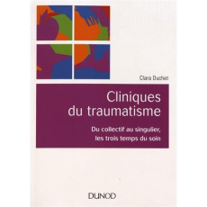 Cliniques du traumatisme. Du collectif au singulier, les trois temps du soin - Duchet Clara
