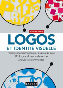 Logos et identité visuelle. Principes fondamentaux et études de cas : 300 logos du monde entier anal - Healey Matthew ; Lemainque Fabrice