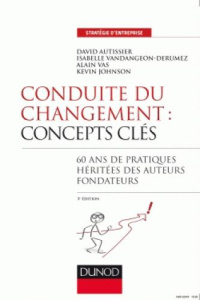Conduite du changement : concepts clés. 60 ans de pratiques héritées des auteurs fondateurs, 3e édit - Autissier David ; Vandangeon-Derumez Isabelle ; Va
