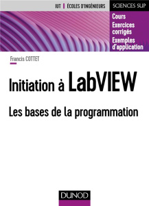 Initiation à LabVIEW. Les bases de la programmation - Cottet Francis