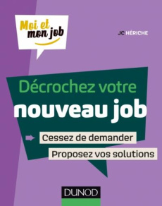 Décrochez votre nouveau job. Cessez de demander, proposez des solutions - Hériche JC