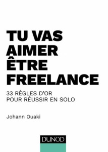 Tu vas aimer être freelance. 33 règles d'or pour réussir en solo - Ouaki Johann