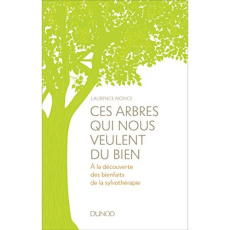 Ces arbres qui nous veulent du bien. A la découverte des bienfaits de la sylvothérapie - Monce Laurence