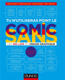 Tu n'utiliseras point le Comic Sans. Les 365 lois du design graphique, 2e édition - Adams Sean ; Dawson Peter ; Foster John ; Seddon T