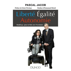Liberté, égalité, autonomie. Handicap : pour en finir avec l'exclusion - Jacob Pascal ; Piveteau Denis ; Hirsch Emmanuel