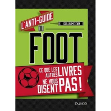 L'anti-guide du foot. Ce que les autres livres ne vous disent pas ! - Evin Guillaume