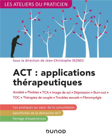 ACT : applications thérapeutiques. Anxiété, phobies, TCA, image de soi, dépression, burn-out, TOC, t - Seznec Jean-Christophe