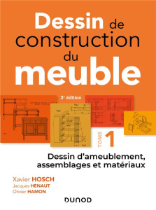Dessin de construction du meuble. Tome 1, Dessin d'ameublement, assemblages et matériaux, 3e édition - Hosch Xavier ; Hénaut Jacques ; Hamon Olivier ; Be