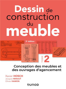 Dessin de construction du meuble. Tome 2, Conception des meubles et des ouvrages d'agencement, 3e éd - Hosch Xavier ; Hénaut Jacques ; Hamon Olivier