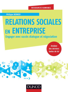 Relations sociales en entreprise. Engager avec succès dialogue et négociation - Bernier Philippe