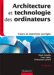 Architecture et technologie des ordinateurs. Cours et exercices corrigés, 6e édition - Zanella Paolo ; Ligier Yves ; Lazard Emmanuel