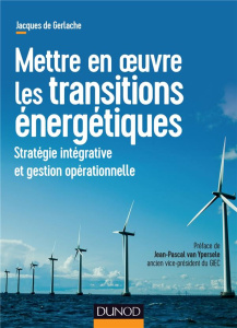 Mettre en oeuvre les transitions énergétiques. Stratégie intégrative et gestion opérationnelle - Gerlache Jacques de ; Van Ypersele Jean-Pascal