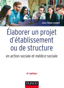 Elaborer un projet d'établissement ou de service. En action sociale et médico-sociale, 4e édition - Loubat Jean-René