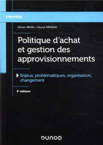 Politique d'achat et gestion des approvissionnements. Enjeux, problématiques, organisation, 5e éditi - Bruel Olivier ; Ménage Pascal