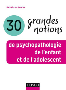 30 grandes notions de psychopathologie de l'enfant et de l'adolescent - Kernier Nathalie de ; Lardrot Jean-Claude