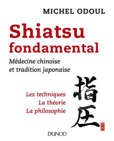 Shiatsu fondamental. Médecine chinoise et tradition japonaise - Odoul Michel