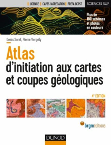 Atlas d'initiation aux cartes et aux coupes géologiques. 4e édition - Sorel Denis ; Vergely Pierre