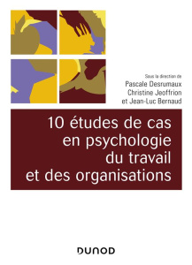 10 études de cas de psychologie du travail et des organisations - Desrumaux Pascale ; Jeoffrion Christine ; Bernaud