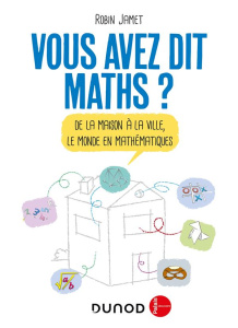 Vous avez dit maths ? De la maison à la ville, le monde en mathématiques - Jamet Robin ; Maraï Rachid