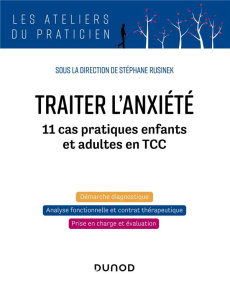 Traiter l'anxiété. 11 cas pratiques enfants et adultes en TCC - Rusinek Stéphane