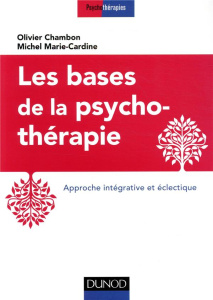 Les bases de la psychothérapie. Approche intégrative et éclectique - Chambon Olivier ; Marie-Cardine Michel