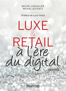 Luxe & Retail à l'ère du digital. 2e édition - Chevalier Michel ; Gutsatz Michel ; Solca Luca
