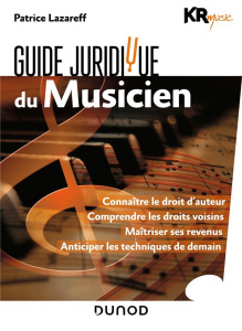 Guide juridique du musicien. Connaître le droit d'auteur ; Comprendre les droits voisins ; Maîtriser - Lazareff Patrice