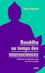 Bouddha au temps des neurosciences. Comment la méditation agit sur notre cerveau - Kingsland James ; Jeanmougin Christian