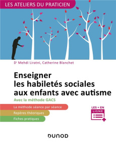 Enseigner les habiletés sociales aux enfants avec autisme. Avec la méthode GACS - Blanchet Catherine ; Liratni Mehdi